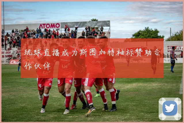 玩球直播成为斯图加特袖标赞助合作伙伴
