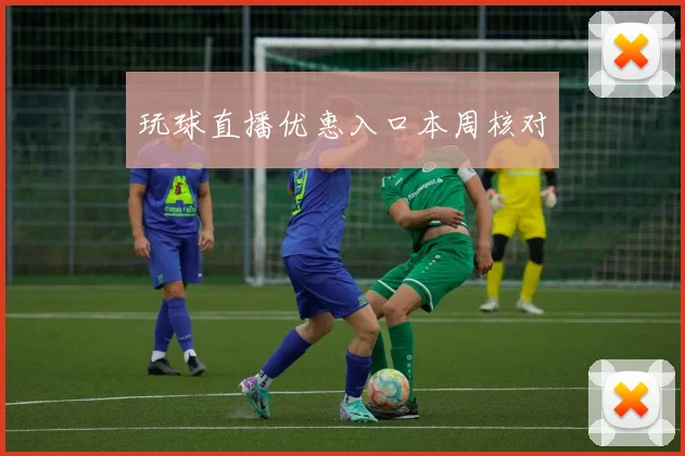 玩球直播优惠入口本周核对
