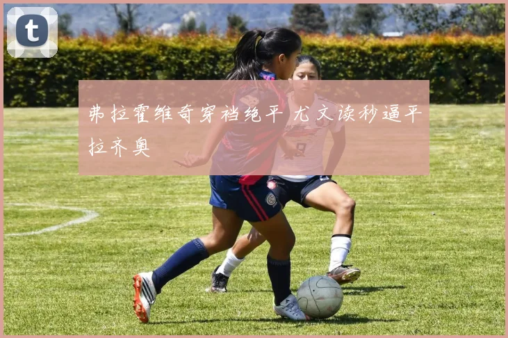 弗拉霍维奇穿裆绝平 尤文读秒逼平拉齐奥