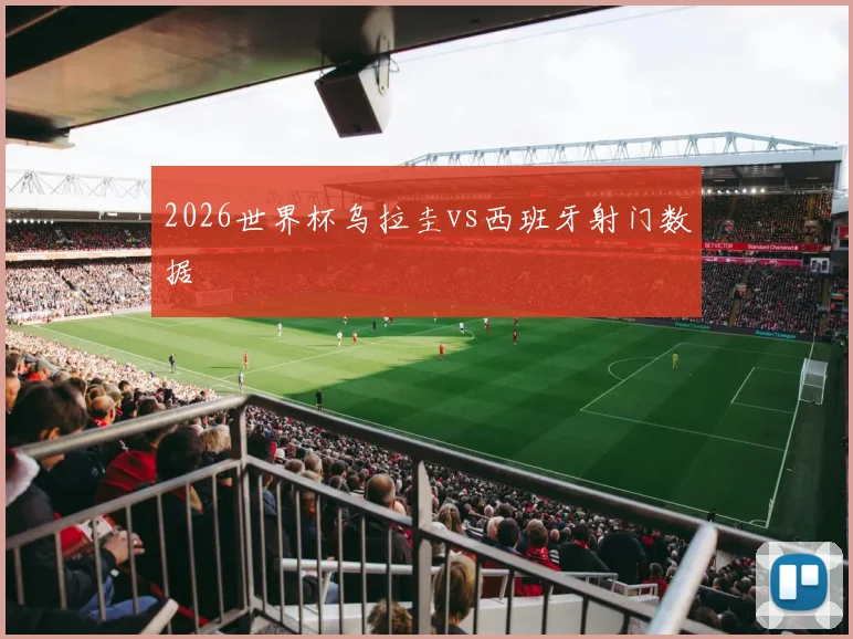 2026世界杯乌拉圭vs西班牙射门数据