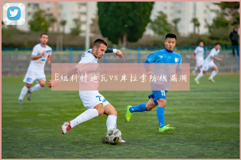 E组科特迪瓦vs库拉索防线漏洞
