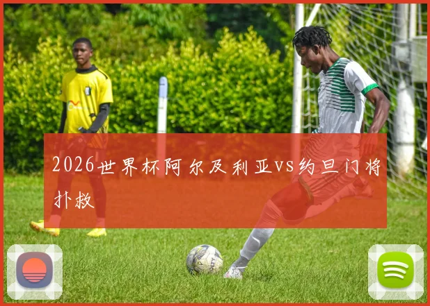 2026世界杯阿尔及利亚vs约旦门将扑救